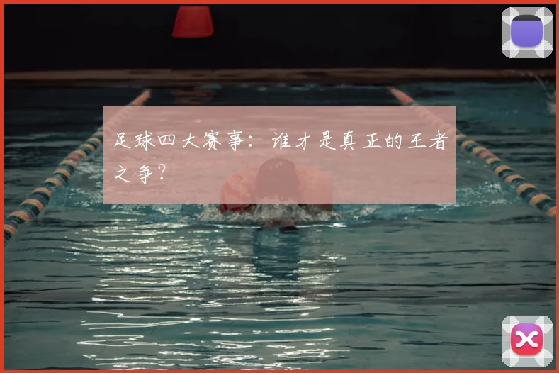 足球四大赛事：谁才是真正的王者之争？